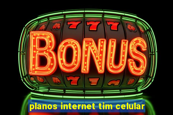 planos internet tim celular